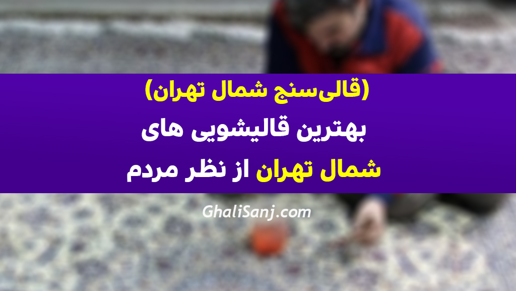 بهترین قالیشویی های شمال تهران از نظر مردم